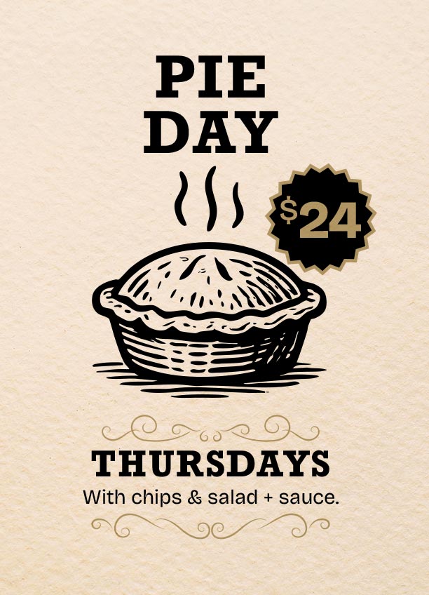 Pie Day special — hearty pub pie with chips, salad and sauce for $24, every Thursday.